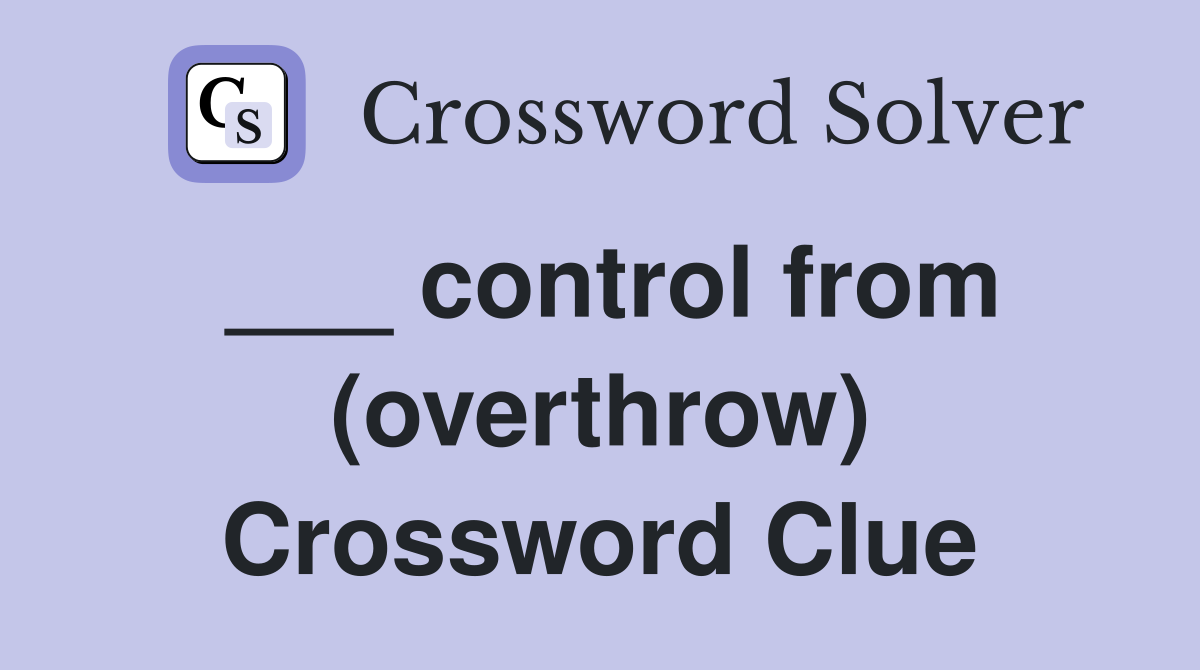 control from (overthrow) Crossword Clue Answers Crossword Solver